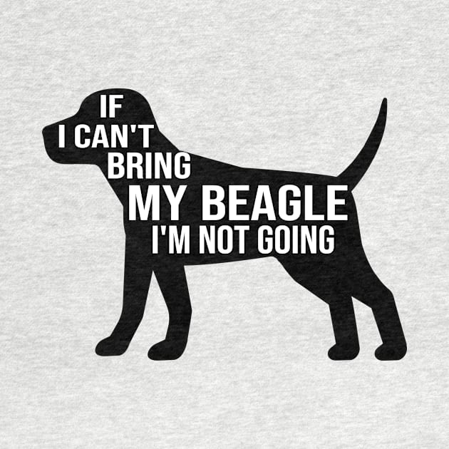 funny beagle dog lover gift if i can t bring my beagle i m not going by T-shirt verkaufen